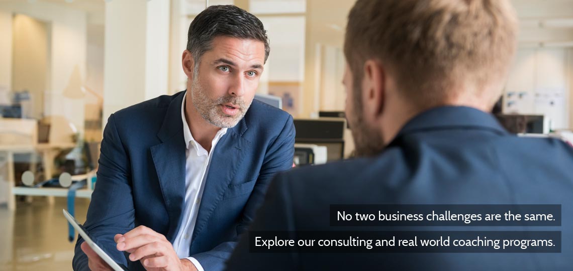 No two business challenges are the same. Explore our consulting and real world coaching programs.